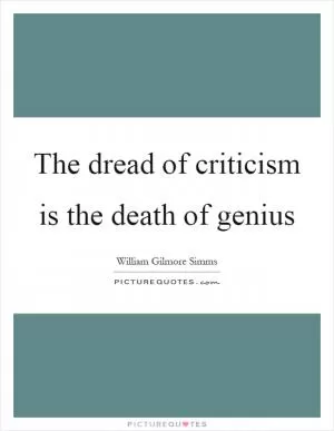 The dread of criticism is the death of genius Picture Quote #1