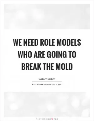 We need role models who are going to break the mold Picture Quote #1