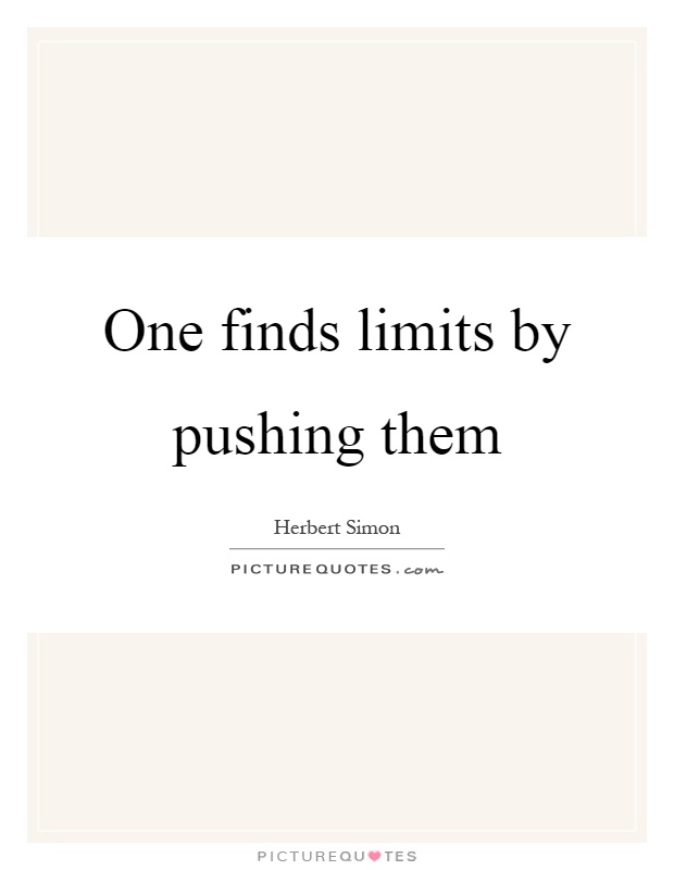 One finds limits by pushing them Picture Quote #1