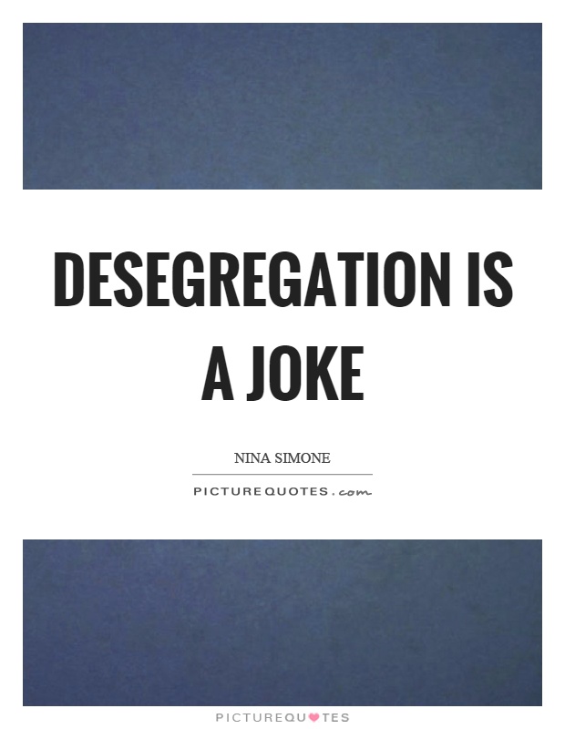 Desegregation is a joke Picture Quote #1