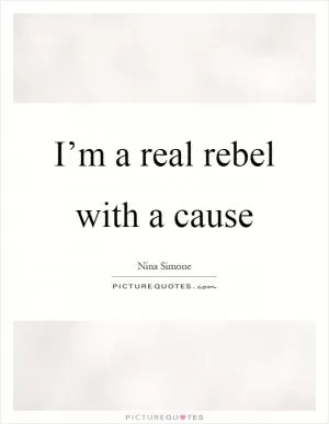 I’m a real rebel with a cause Picture Quote #1