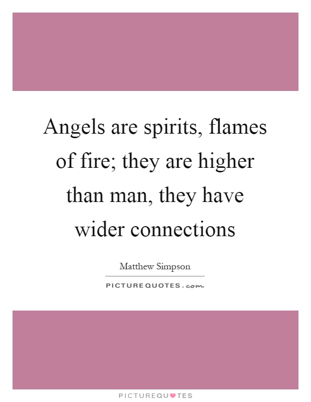 Angels are spirits, flames of fire; they are higher than man, they have wider connections Picture Quote #1