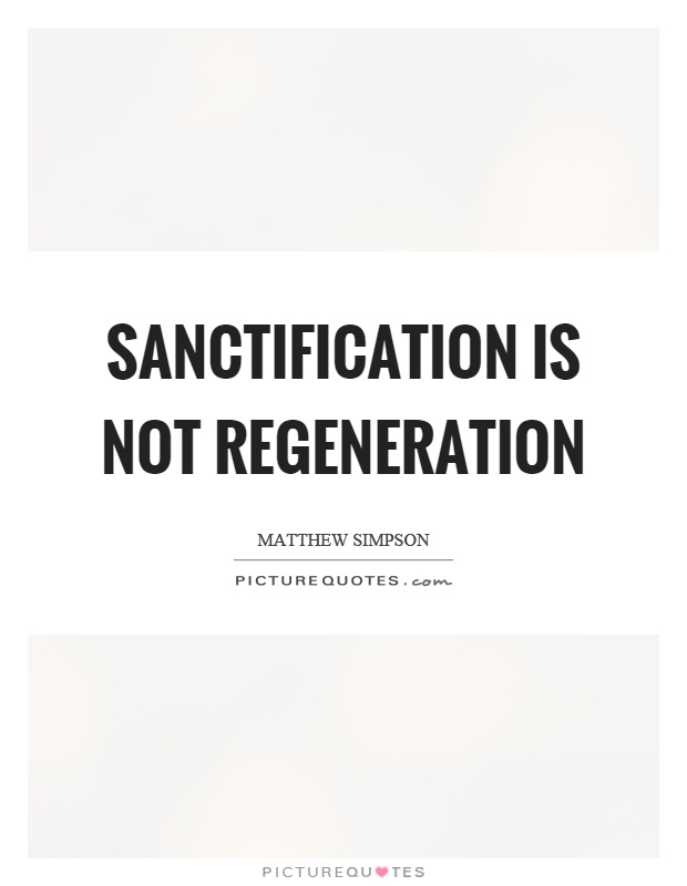 Sanctification is not regeneration Picture Quote #1