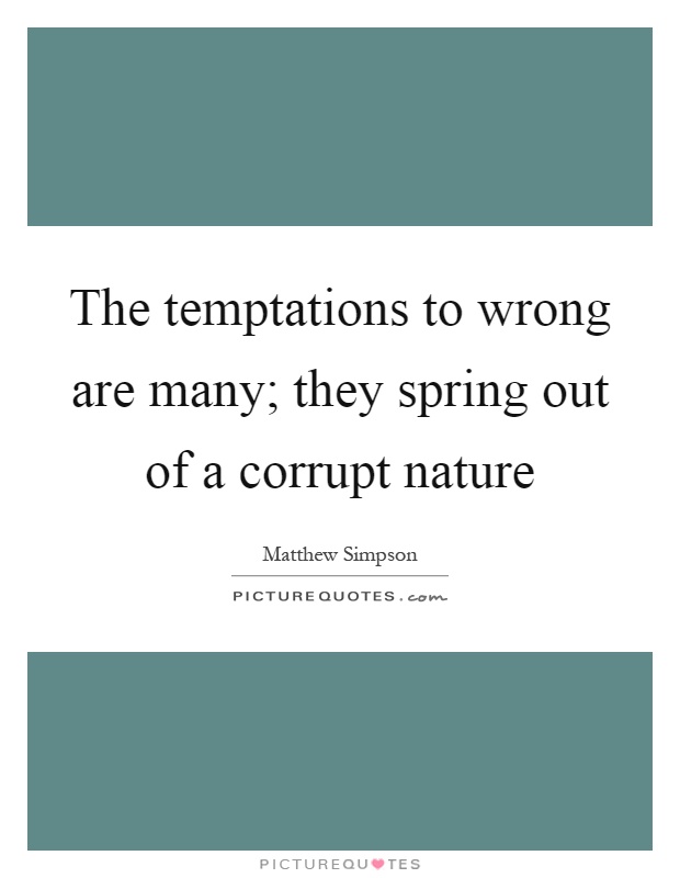 The temptations to wrong are many; they spring out of a corrupt nature Picture Quote #1