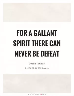 For a gallant spirit there can never be defeat Picture Quote #1