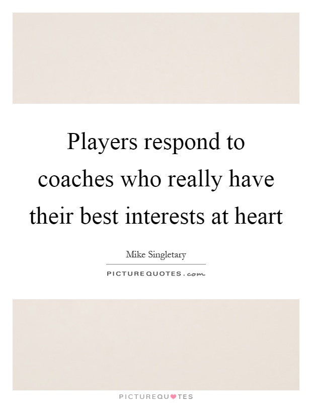 Players respond to coaches who really have their best interests at heart Picture Quote #1