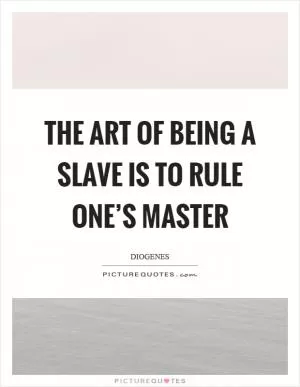 The art of being a slave is to rule one’s master Picture Quote #1