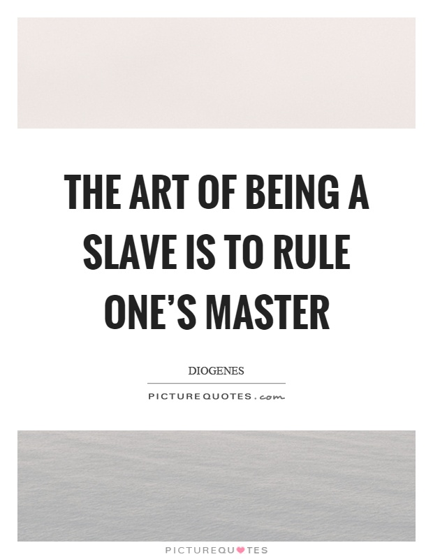 The art of being a slave is to rule one's master Picture Quote #1