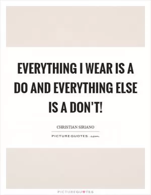 Everything I wear is a do and everything else is a don’t! Picture Quote #1
