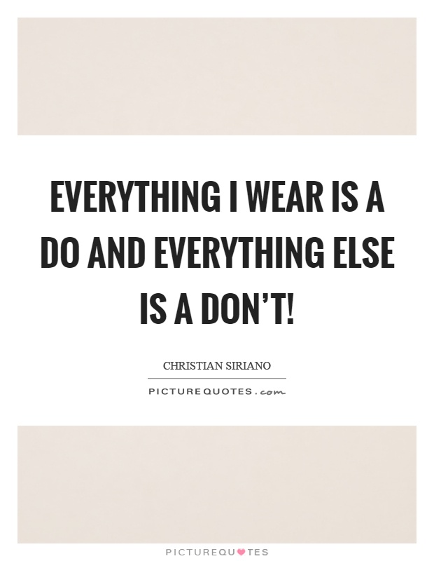 Everything I wear is a do and everything else is a don't! Picture Quote #1