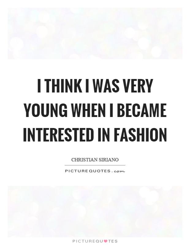 I think I was very young when I became interested in fashion Picture Quote #1