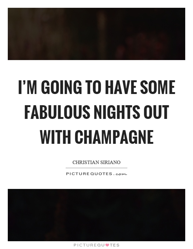 I'm going to have some fabulous nights out with champagne Picture Quote #1