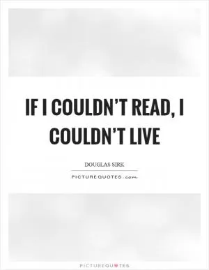 If I couldn’t read, I couldn’t live Picture Quote #1
