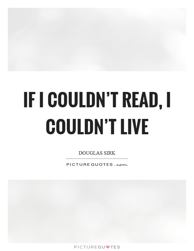 If I couldn't read, I couldn't live Picture Quote #1