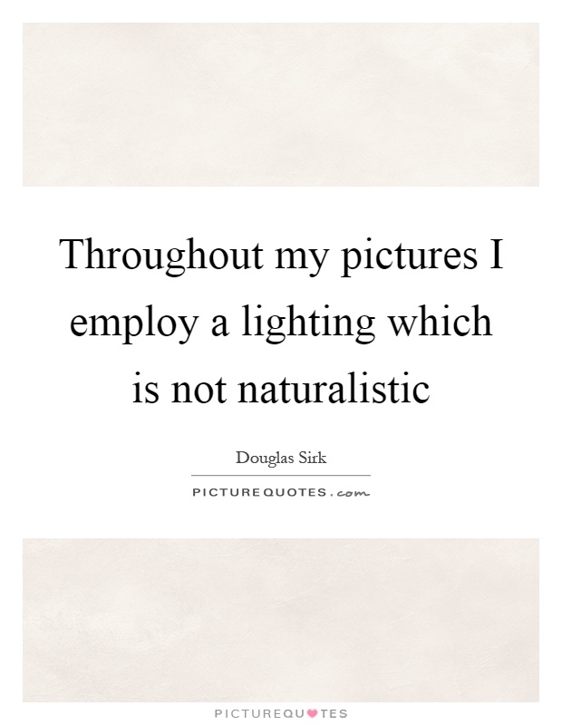 Throughout my pictures I employ a lighting which is not naturalistic Picture Quote #1
