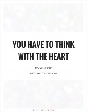 You have to think with the heart Picture Quote #1