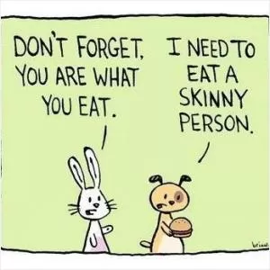 Don’t forget, you are what you eat. I need to eat a skinny person Picture Quote #1