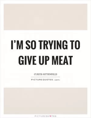 I’m so trying to give up meat Picture Quote #1