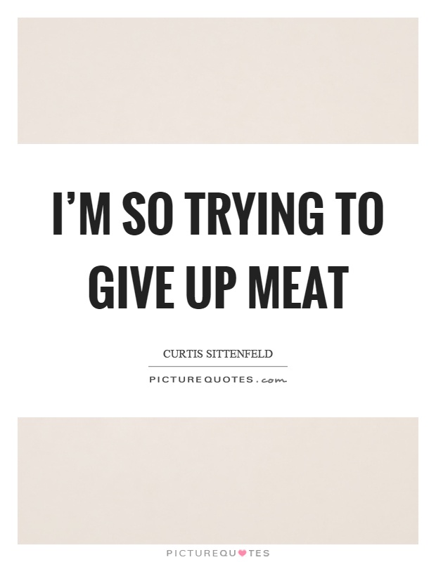 I'm so trying to give up meat Picture Quote #1