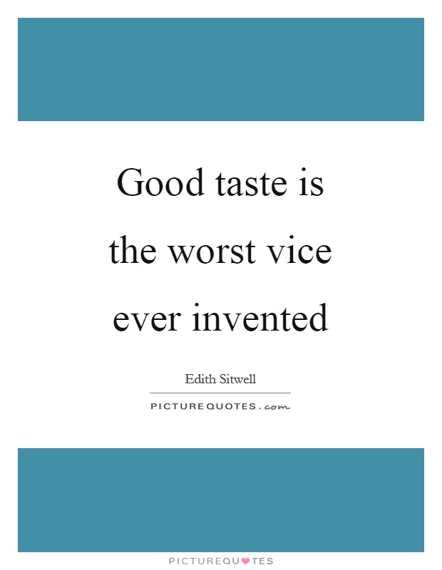 Good taste is the worst vice ever invented Picture Quote #1