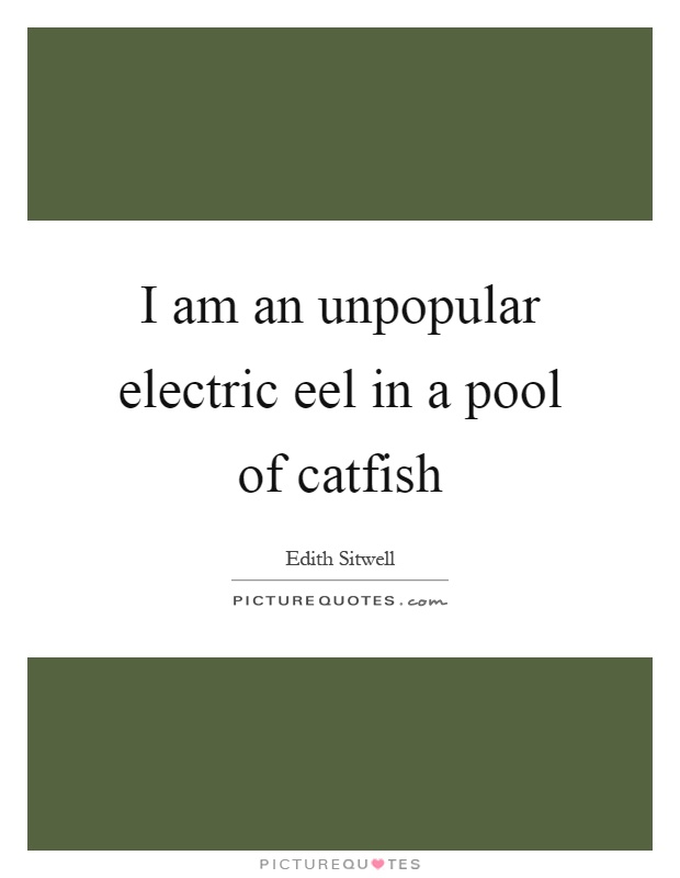 I am an unpopular electric eel in a pool of catfish Picture Quote #1