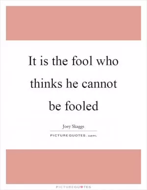 It is the fool who thinks he cannot be fooled Picture Quote #1