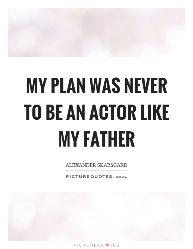 My plan was never to be an actor like my father Picture Quote #1