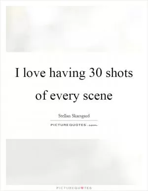 I love having 30 shots of every scene Picture Quote #1