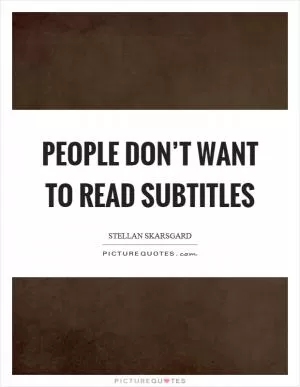 People don’t want to read subtitles Picture Quote #1