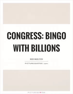 Congress: Bingo with billions Picture Quote #1