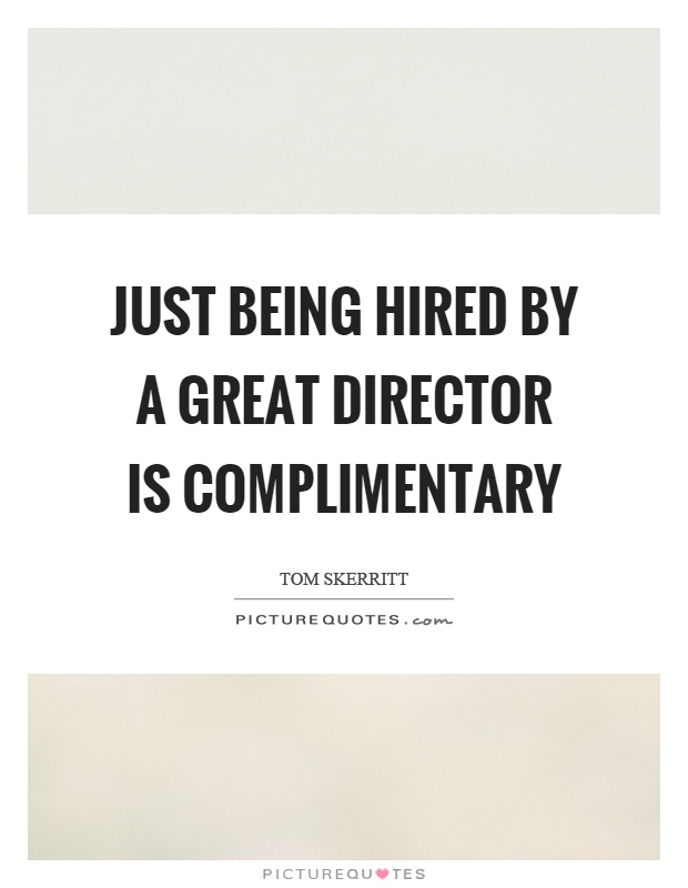 Just being hired by a great director is complimentary Picture Quote #1