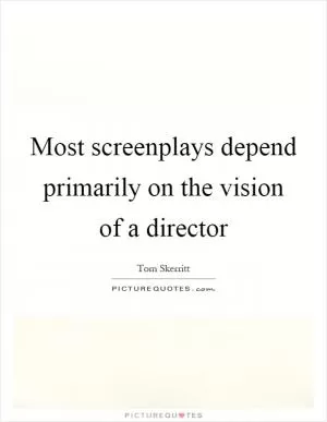 Most screenplays depend primarily on the vision of a director Picture Quote #1
