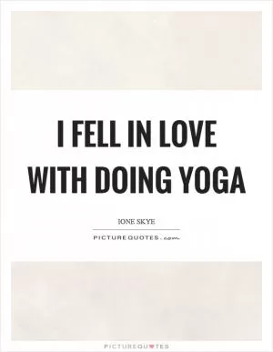 I fell in love with doing yoga Picture Quote #1