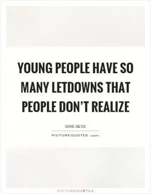 Young people have so many letdowns that people don’t realize Picture Quote #1
