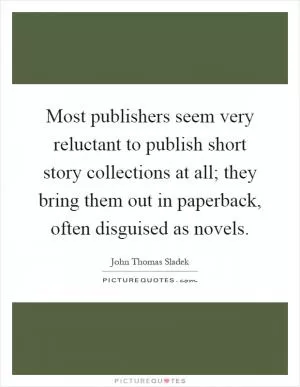 Most publishers seem very reluctant to publish short story collections at all; they bring them out in paperback, often disguised as novels Picture Quote #1