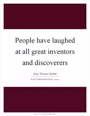 People have laughed at all great inventors and discoverers Picture Quote #1