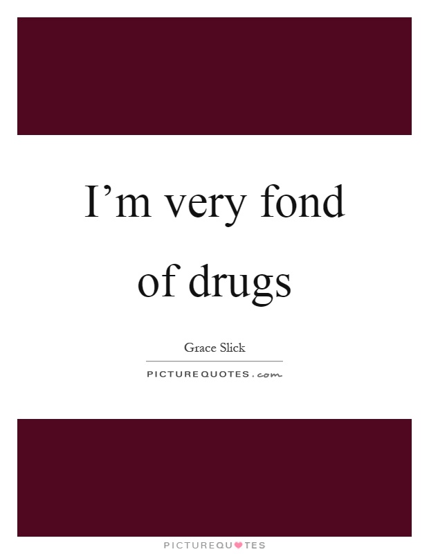 I'm very fond of drugs Picture Quote #1