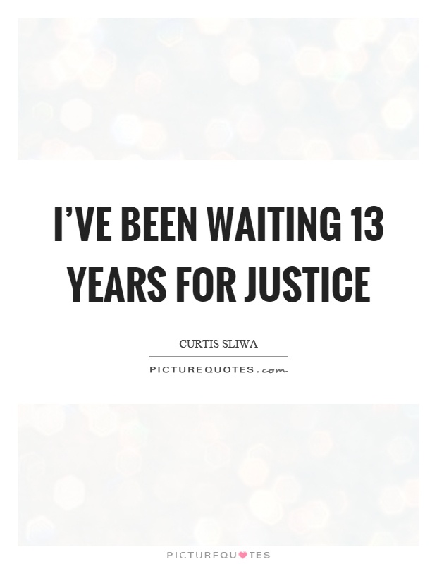 I've been waiting 13 years for justice Picture Quote #1