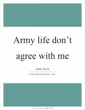 Army life don’t agree with me Picture Quote #1
