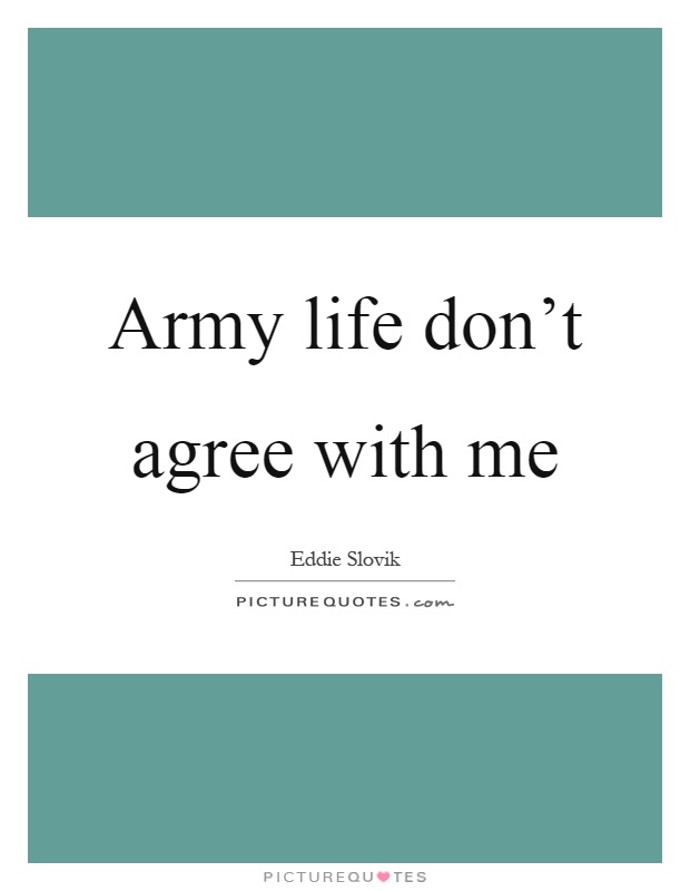 Army life don't agree with me Picture Quote #1