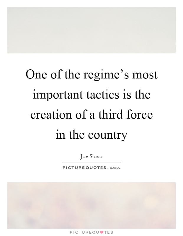 One of the regime's most important tactics is the creation of a third force in the country Picture Quote #1