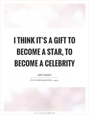 I think it’s a gift to become a star, to become a celebrity Picture Quote #1