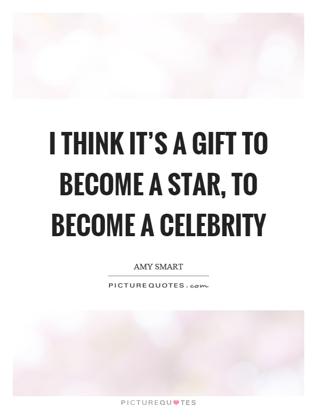 I think it's a gift to become a star, to become a celebrity Picture Quote #1