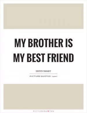 My brother is my best friend Picture Quote #1