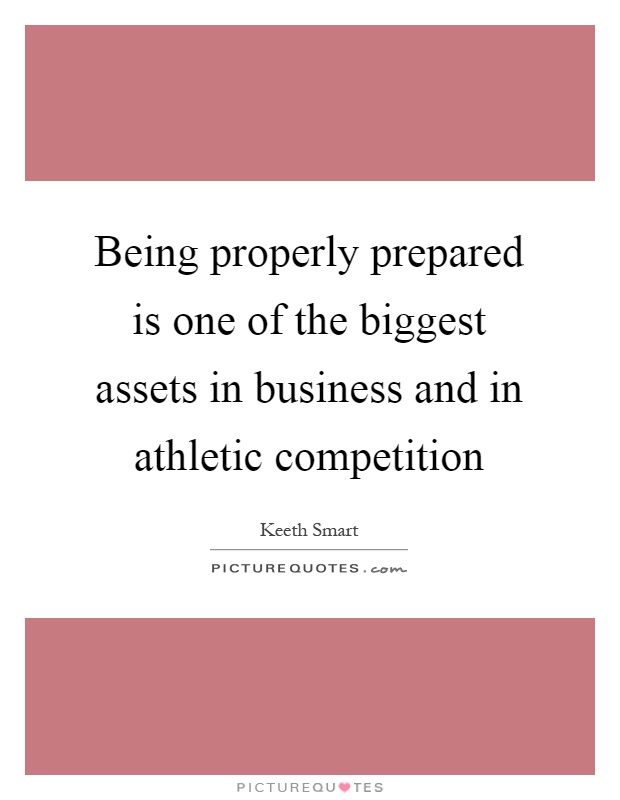 Being properly prepared is one of the biggest assets in business and in athletic competition Picture Quote #1
