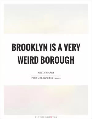 Brooklyn is a very weird borough Picture Quote #1