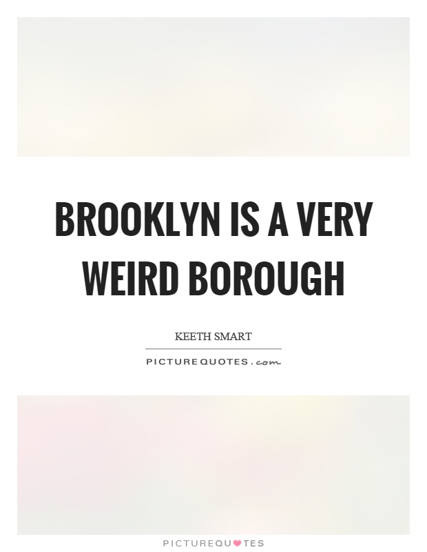 Brooklyn is a very weird borough Picture Quote #1
