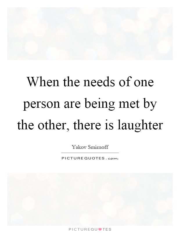 When the needs of one person are being met by the other, there is laughter Picture Quote #1