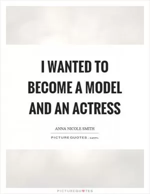 I wanted to become a model and an actress Picture Quote #1