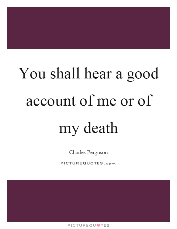 You shall hear a good account of me or of my death Picture Quote #1